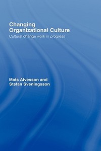 Changing Organizational Culture: Cultural Change Work in Progress di Alvesson/Svenin, Mats Alvesson, Stefan Sveningsson edito da ROUTLEDGE