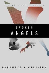 Broken Angels (Eve of Light, Book I) di Harambee K. Grey-Sun edito da Hyperverse Books