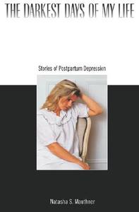 The Darkest Days of my Life - Stories of Postpartum Depression di Natasha S. Mauthner edito da Harvard University Press
