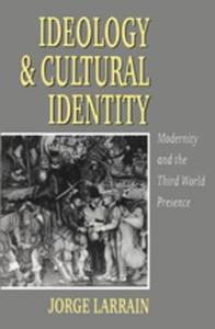 Ideology and Cultural Identity: Modernity and the Third World Presence di Jorge Larrain edito da Polity Press