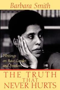 The Truth That Never Hurts: Writings on Race, Gender, and Freedom di Barbara Smith edito da RUTGERS UNIV PR