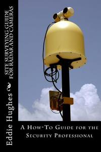Site Surveying Guide for Radar and Cameras: A How-To Guide for the Security Professional di MR Eddie R. Hughes edito da Deep Sea Publishing