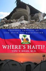Where's Haiti?: Personal Profiles of Life After the Devastation di Tipu V. Khan M. D. edito da Doc Tipu