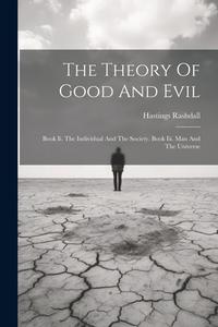The Theory Of Good And Evil: Book Ii. The Individual And The Society. Book Iii. Man And The Universe di Hastings Rashdall edito da LEGARE STREET PR