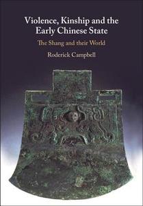 Violence, Kinship and the Early Chinese State di Roderick Campbell edito da Cambridge University Press