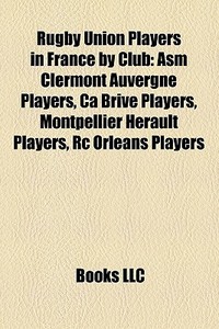 Rugby Union Players In France By Club: A di Books Llc edito da Books LLC