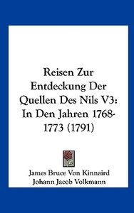 Reisen Zur Entdeckung Der Quellen Des Nils V3: In Den Jahren 1768-1773 (1791) di James Bruce Von Kinnaird, Johann Jacob Volkmann, Johann Friedrich Blumenbach edito da Kessinger Publishing