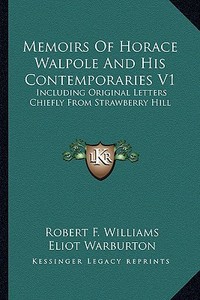 Memoirs of Horace Walpole and His Contemporaries V1: Including Original Letters Chiefly from Strawberry Hill di Robert F. Williams edito da Kessinger Publishing