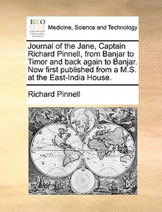 Journal Of The Jane, Captain Richard Pinnell, From Banjar To Timor And Back Again To Banjar. Now First Published From A M.s. At The East-india House di Richard Pinnell edito da Gale Ecco, Print Editions