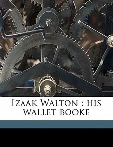 Izaak Walton : His Wallet Booke di Izaak Walton edito da Nabu Press