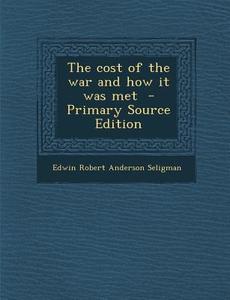 Cost of the War and How It Was Met di Edwin Robert Anderson Seligman edito da Nabu Press