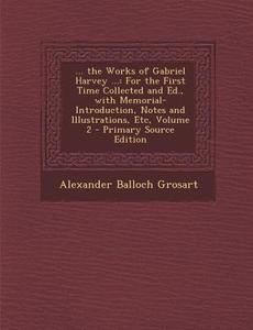 ... the Works of Gabriel Harvey ...: For the First Time Collected and Ed., with Memorial-Introduction, Notes and Illustrations, Etc, Volume 2 di Alexander Balloch Grosart edito da Nabu Press