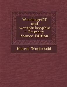 Wertbegriff Und Wertphilosophie di Konrad Wiederhold edito da Nabu Press