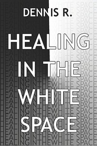 Healing In The White Space di Dennis R. edito da Publishamerica