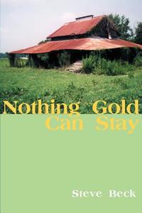 Nothing Gold Can Stay di Steve Beck edito da iUniverse