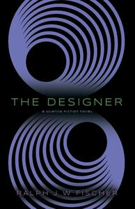 THE DESIGNER di Ralph J W Fischer edito da Booklocker.com, Inc.