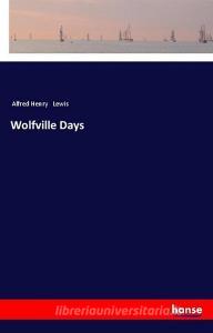 Wolfville Days di Alfred Henry Lewis edito da hansebooks