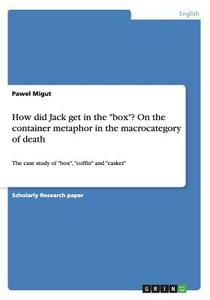 How Did Jack Get In The Box? On The Container Metaphor In The Macrocategory Of Death di Pawel Migut edito da Grin Publishing