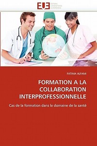 FORMATION A LA COLLABORATION INTERPROFESSIONNELLE di FATIMA ALFAMI edito da Editions universitaires europeennes EUE