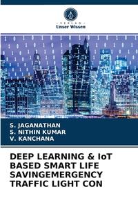 DEEP LEARNING & IoT BASED SMART LIFE SAVINGEMERGENCY TRAFFIC LIGHT CON di S. Jaganathan, S. Nithin Kumar, V. Kanchana edito da Verlag Unser Wissen
