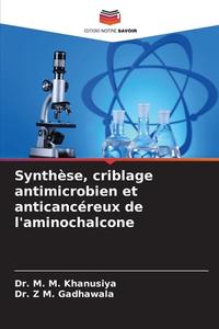 Synthèse, criblage antimicrobien et anticancéreux de l'aminochalcone di M. M. Khanusiya, Z M. Gadhawala edito da Editions Notre Savoir