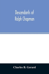 Descendants of Ralph Chapman di Charles B. Gerard edito da Alpha Editions