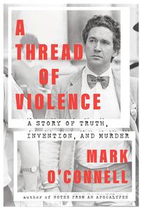 A Thread of Violence: A Story of Truth, Invention, and Murder di Mark O'Connell edito da DOUBLEDAY & CO