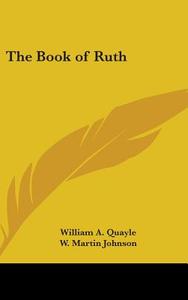 The Book Of Ruth di WILLIAM A. QUAYLE edito da Kessinger Publishing