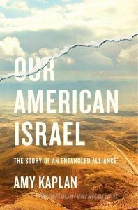 Our American Israel di Amy Kaplan edito da Harvard University Press