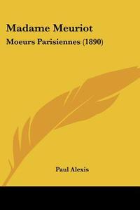 Madame Meuriot: Moeurs Parisiennes (1890) di Paul Alexis edito da Kessinger Publishing