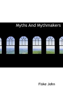 Myths And Mythmakers di Fiske John edito da Bibliolife