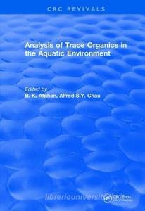 Revival: Analysis of Trace Organics in the Aquatic Environment (1989) di B. K. (Nat'l Water Quality Lab Afghan, Alfred S.Y. Chau edito da Taylor & Francis Ltd