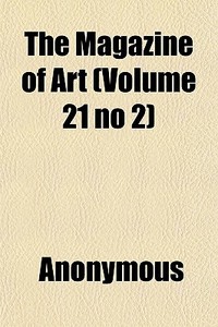 The Magazine Of Art Volume 21 No 2 di Anonymous edito da General Books