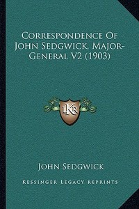Correspondence of John Sedgwick, Major-General V2 (1903) di John Sedgwick edito da Kessinger Publishing
