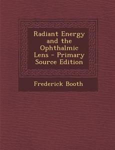 Radiant Energy and the Ophthalmic Lens di Frederick Booth edito da Nabu Press
