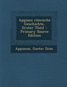 Appians Romische Geschichte, Erster Theil di Gustav Zeiss edito da Nabu Press