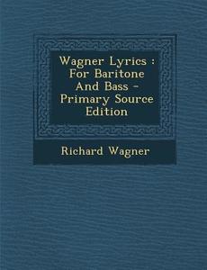 Wagner Lyrics: For Baritone and Bass di Richard Wagner edito da Nabu Press