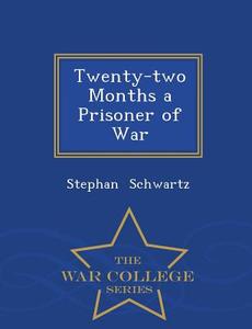 Twenty-Two Months a Prisoner of War - War College Series di Stephan Schwartz edito da WAR COLLEGE SERIES