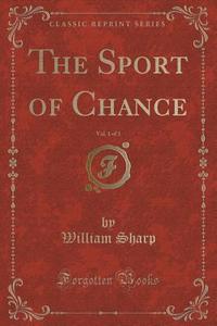 The Sport Of Chance, Vol. 1 Of 3 (classic Reprint) di William Sharp edito da Forgotten Books