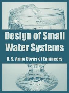 Design of Small Water Systems di U. S. Army Corps of Engineers edito da INTL LAW & TAXATION PUBL