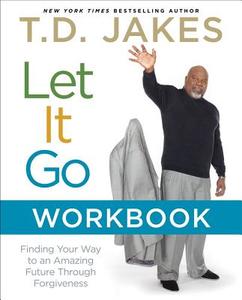 Let It Go Workbook: Finding Your Way to an Amazing Future Through Forgiveness di T. D. Jakes edito da ATRIA