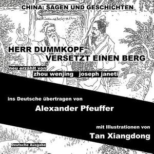 China: Sagen Und Geschichten - Herr Dummkopf Versetzt Einen Berg: Deutsche Ausgabe di Zhou Wenjing, Joseph Janeti edito da Createspace