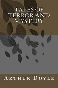 Tales of Terror and Mystery di Arthur Conan Doyle edito da Createspace Independent Publishing Platform