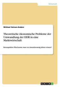 Theoretische Konomische Probleme Der Umwandlung Der Ddr In Eine Marktwirtschaft di Michael Heinen-Anders edito da Grin Publishing