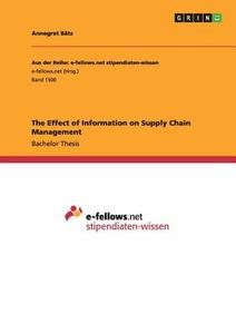 The Effect of Information on Supply Chain Management di Annegret Bätz edito da GRIN Publishing