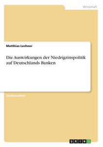 Die Auswirkungen der Niedrigzinspolitik auf Deutschlands Banken di Matthias Lechner edito da GRIN Publishing