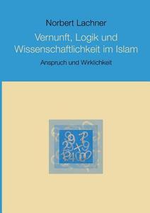 Vernunft, Logik und Wissenschaftlichkeit im Islam di Norbert Lachner edito da Books on Demand