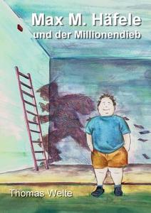 Max M. Häfele und der Millionendieb di Thomas Welte edito da Books on Demand