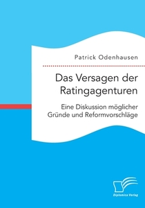 Das Versagen der Ratingagenturen: Eine Diskussion möglicher Gründe und Reformvorschläge di Patrick Odenhausen edito da Diplomica Verlag