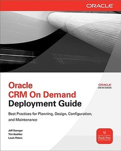 Oracle CRM on Demand Deployment Guide di Jeff Saenger, Tim Koehler, Louis Peters edito da OSBORNE